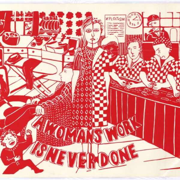 A red-and-white illustrated poster showing women engaged in domestic and factory work. The central figure stands between scenes of housework and assembly-line labor, surrounded by dishes, laundry, and tools, with large text reading “A Woman’s Work Is Never Done.”