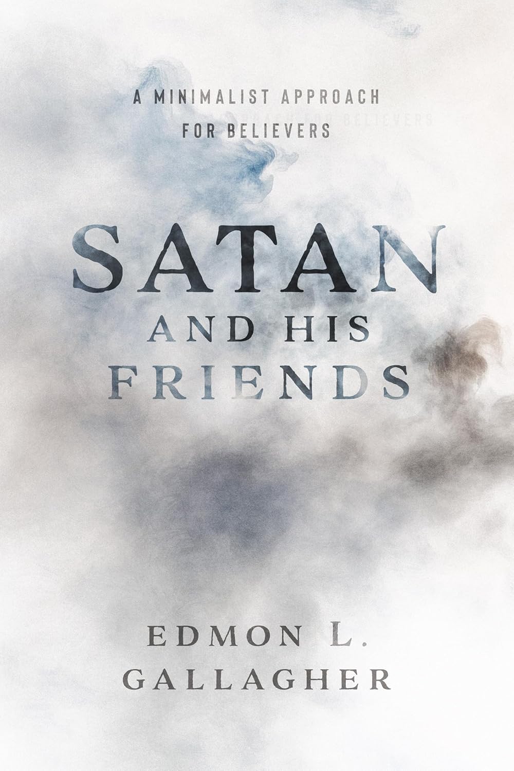 Book cover for Edmon L. Gallagher, “Satan and His Friends: A Minimalist Approach for Believers.” Soft gray, smoky background with large serif title fading through mist.