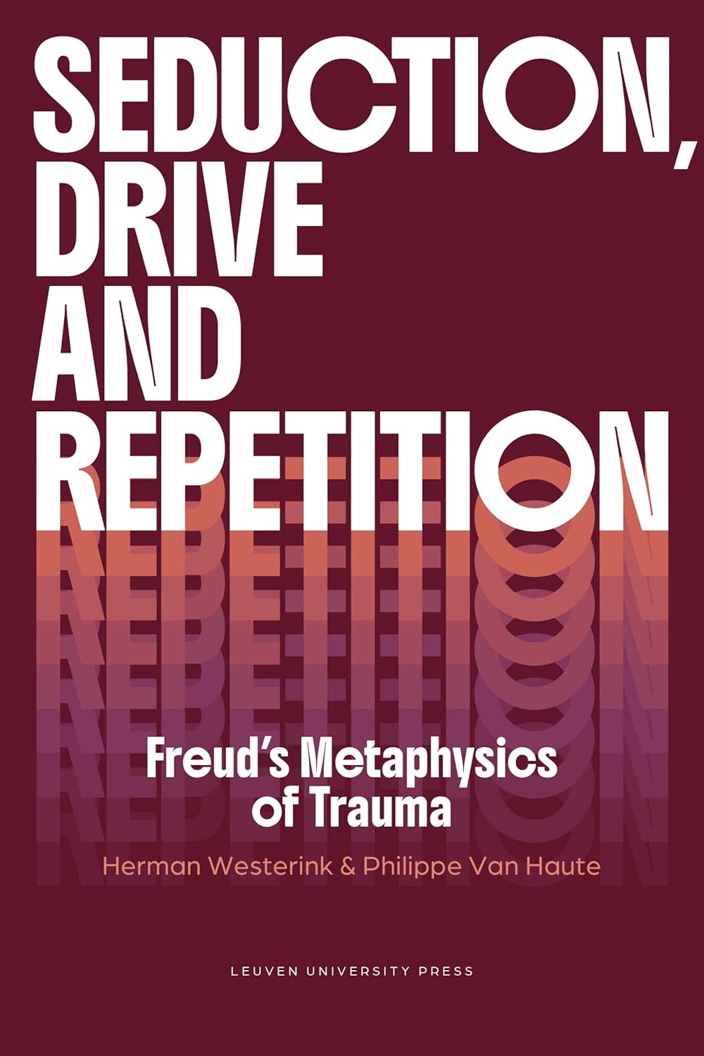 Book cover for Herman Westerink and Philippe Van Haute, “Seduction, Drive and Repetition: Freud’s Metaphysics of Trauma.” Burgundy field with oversized white title; the word “REPETITION” echoes downward in layered gradients.