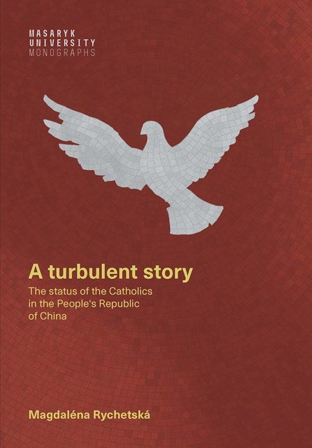 A Turbulent Story: The Status of the Catholics in the People’s Republic of China by Magdaléna Rychetská