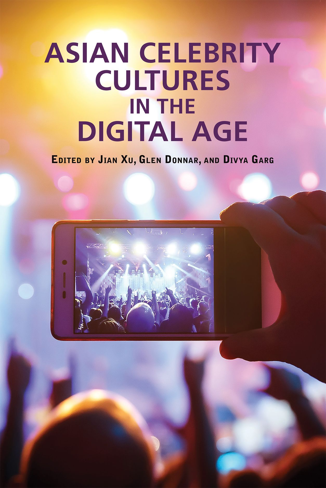 Asian Celebrity Cultures in the Digital Age, edited by Jian Xu, Glen Donnar, and Divya Garg